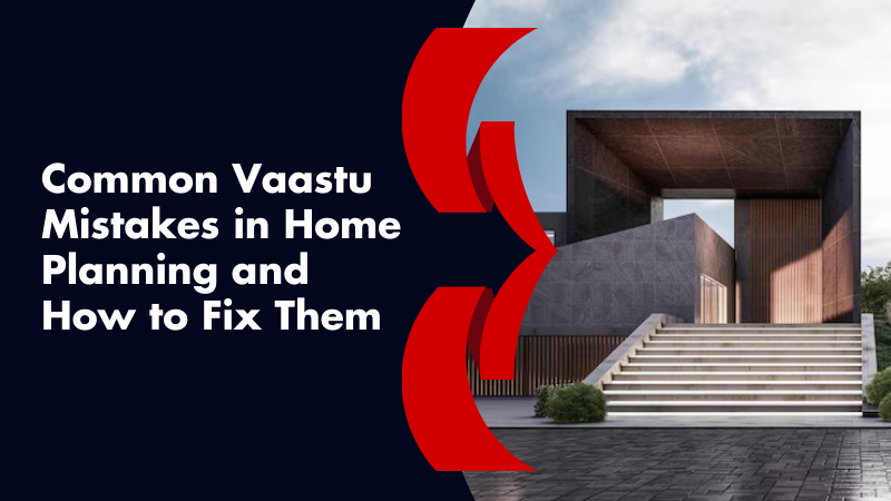 Common Vaastu Mistakes in Home Planning and How to Fix Them