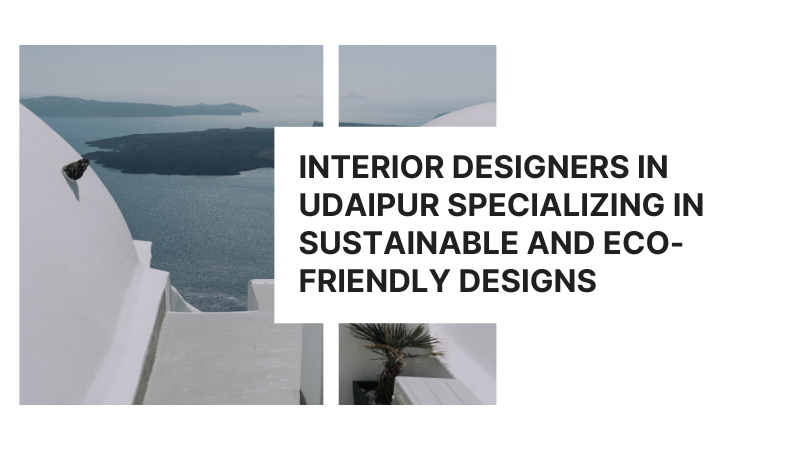 Interior Designers in Udaipur Specializing in Sustainable and Eco-Friendly Designs