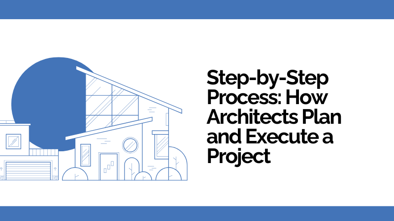 Step-by-Step Process: How Architects Plan and Execute a Project